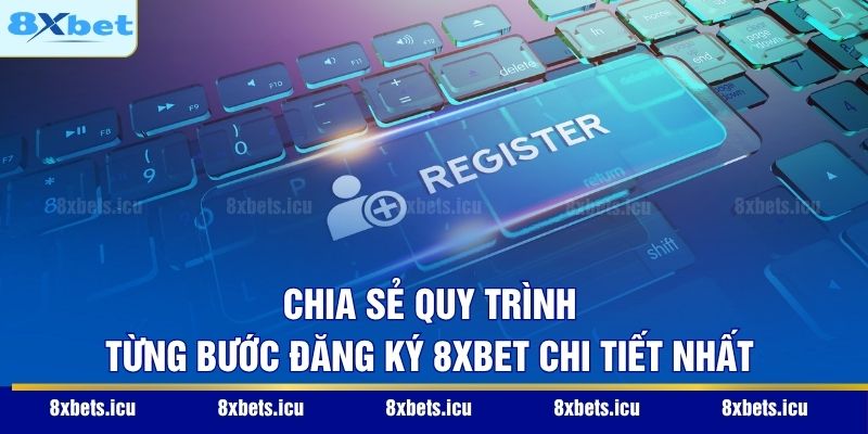 Đăng Ký 8XBET - Hướng Dẫn Từ A - Z Cho Cộng Đồng Tân Thủ Chia sẻ quy trình từng bước đăng ký 8XBET chi tiết nhất