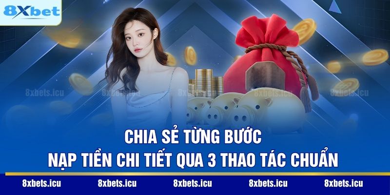 Nạp Tiền 8XBET - Hướng Dẫn Giao Dịch Siêu Tốc Và An Toàn Chia sẻ từng bước nạp tiền chi tiết qua 3 thao tác chuẩn