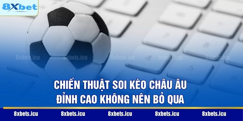 Kèo Châu Âu – Cách Đọc Vị Trận Đấu Và Tối Ưu Lợi Nhuận Chiến thuật soi kèo châu Âu đỉnh cao không nên bỏ qua
