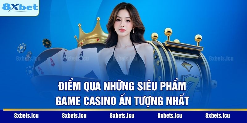 Điểm qua những siêu phẩm game casino ấn tượng nhất