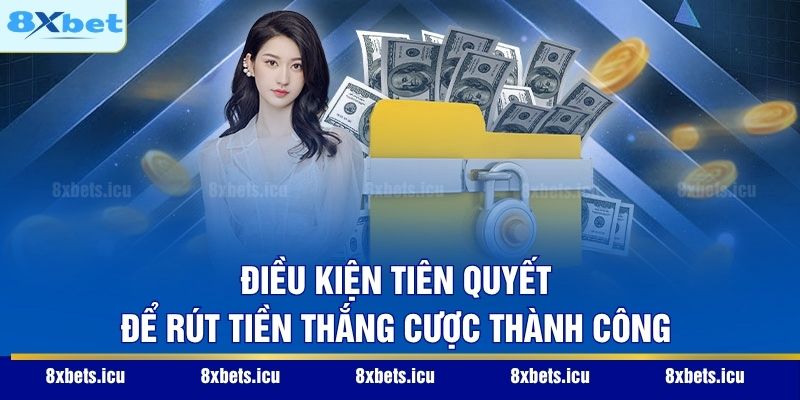 Rút Tiền 8XBET - Quy Trình Nhận Thưởng Xanh Chín Nhất 2026 Điều kiện tiên quyết để rút tiền thắng cược thành công