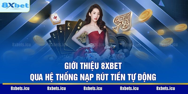 Giới Thiệu 8XBET Giới thiệu 8XBET qua hệ thống nạp rút tiền tự động