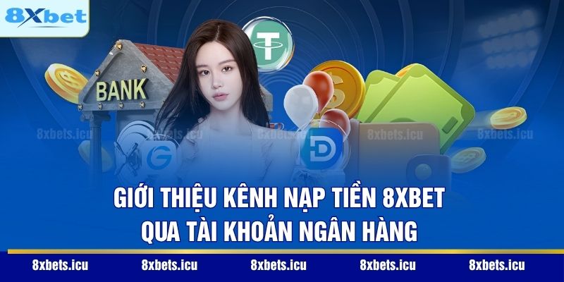 Nạp Tiền 8XBET - Hướng Dẫn Giao Dịch Siêu Tốc Và An Toàn Giới thiệu kênh nạp tiền 8XBET qua tài khoản ngân hàng