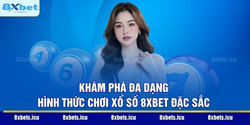Khám phá đa dạng hình thức chơi xổ số 8XBET đặc sắc