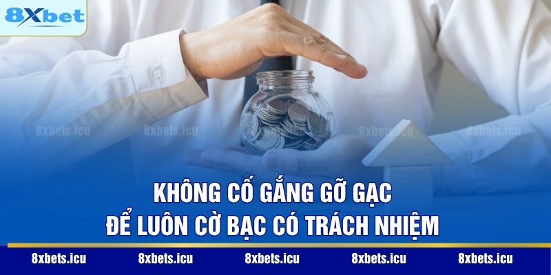 Cờ Bạc Có Trách Nhiệm Không cố gắng gỡ gạc để luôn cờ bạc có trách nhiệm