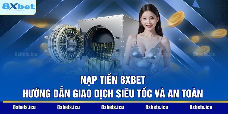 Nạp Tiền 8XBET - Hướng Dẫn Giao Dịch Siêu Tốc Và An Toàn Nạp Tiền 8XBET - Hướng Dẫn Giao Dịch Siêu Tốc Và An Toàn
