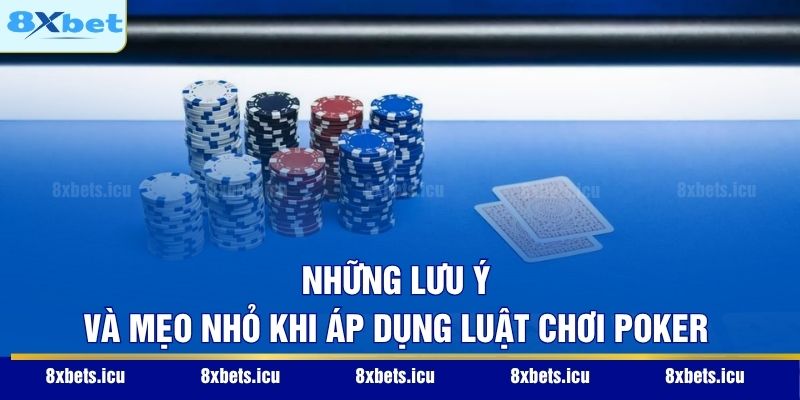 Luật Chơi Poker 8XBET – Hướng Dẫn Chi Tiết Cho Người Mới Những lưu ý và mẹo nhỏ khi áp dụng luật chơi Poker