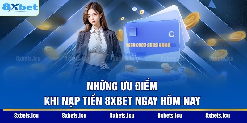 Nạp Tiền 8XBET - Hướng Dẫn Giao Dịch Siêu Tốc Và An Toàn Những ưu điểm khi nạp tiền 8XBET ngay hôm nay