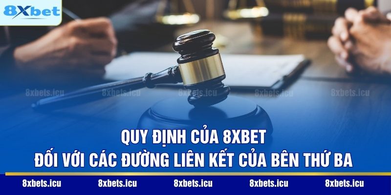 Miễn Trừ Trách Nhiệm Quy định của 8XBET đối với các đường liên kết của bên thứ ba