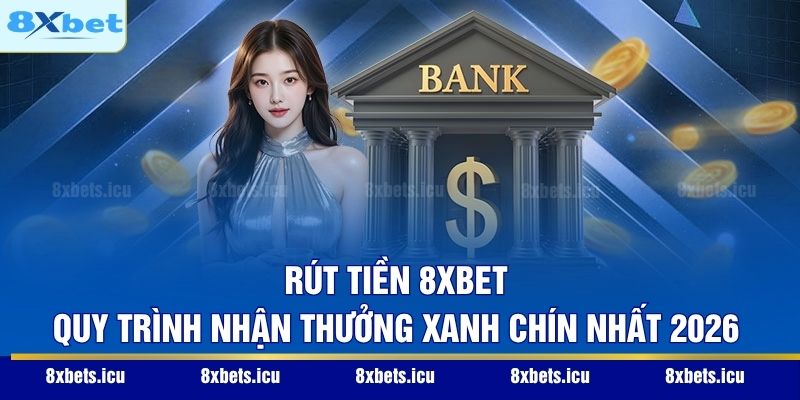 Rút Tiền 8XBET - Quy Trình Nhận Thưởng Xanh Chín Nhất 2026 Rút Tiền 8XBET - Quy Trình Nhận Thưởng Xanh Chín Nhất 2026