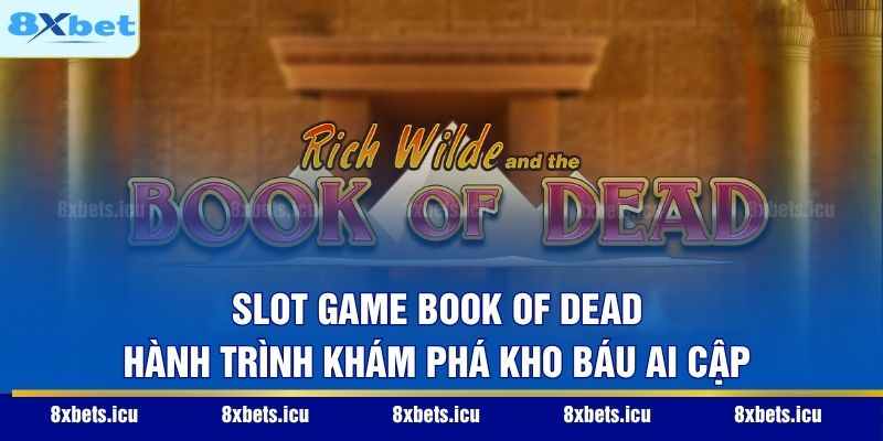 Slot Game Book Of Dead – Hành Trình Khám Phá Kho Báu Ai Cập