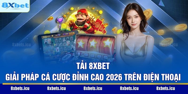 Tải 8XBET - Giải pháp Cá Cược Đỉnh Cao 2026 Trên Điện Thoại tải app 8xbet