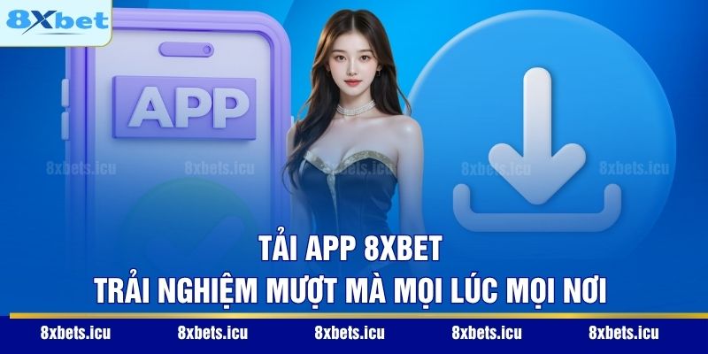 Trang Chủ Tải app 8XBET – Trải nghiệm mượt mà mọi lúc mọi nơi