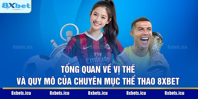 Tổng quan về vị thế và quy mô của chuyên mục thể thao 8XBET