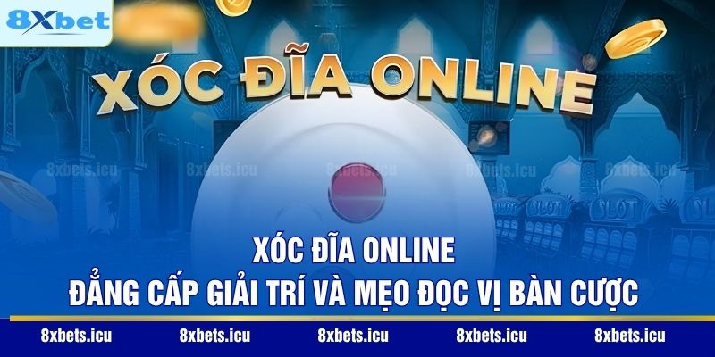 Xóc Đĩa Online – Đẳng Cấp Giải Trí Và Mẹo Đọc Vị Bàn Cược